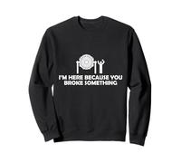 I'm Here Because You Broke Something Funny Aircraft Mechanic Sweatshirt