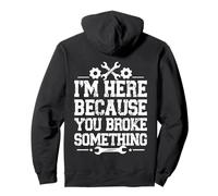 I'm Here Because You Broke Something Funny Coworker Mechanic Pullover Hoodie