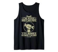 I'm Here Because You Broke Something - Funny Mechanic Tank Top