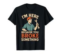 I'm Here Because You Broke Something Garage Mechanic Funny T-Shirt