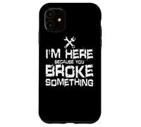 I'm Here Because You Broke Something Mechanic Handyman Case for iPhone 11