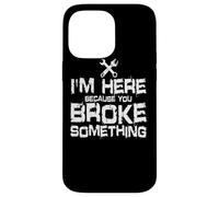I'm Here Because You Broke Something Mechanic Handyman Case for iPhone 14 Pro Max