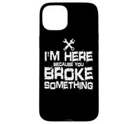 I'm Here Because You Broke Something Mechanic Handyman Case for iPhone 15 Plus