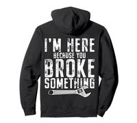 I'm Here Because You Broke Something Mechanic Handyman Pullover Hoodie