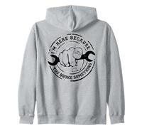 I'm Here Because You Broke Something Mechanic Work Handyman Zip Hoodie