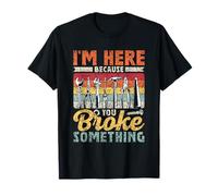 I'm Here Because You Broke Something Mr Fix It T-Shirt
