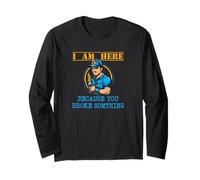 I'm here Because You Broke Something Sarcastic Handyman Gift Long Sleeve T-Shirt