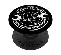 I'm Here Because You Broke Something Work Handyman Mechanic PopSockets Adhesive PopGrip