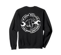I'm Here Because You Broke Something Work Handyman Mechanic Sweatshirt