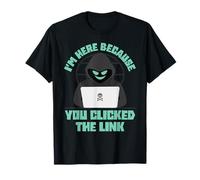 I'm Here Because You Clicked The Link Funny IT Support Tech T-Shirt
