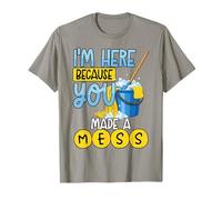 I'm Here Because You Made A Mess Funny Housekeeping Cleaner T-Shirt