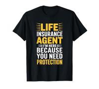 I'm Here Because You Need Protection, Insurance Agent T-Shirt