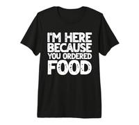 I'm here Because You Ordered Food Delivery Driver Premium T-Shirt