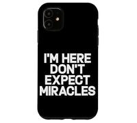 I'm Here Don't Expect Miracles Funny Saying Humor Quote Case for iPhone 11