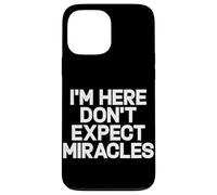 I'm Here Don't Expect Miracles Funny Saying Humor Quote Case for iPhone 13 Pro Max