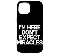 I'm Here Don't Expect Miracles Funny Saying Humor Quote Case for iPhone 15