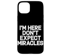 I'm Here Don't Expect Miracles Funny Saying Humor Quote Case for iPhone 15 Plus