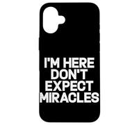 I'm Here Don't Expect Miracles Funny Saying Humor Quote Case for iPhone 16 Plus