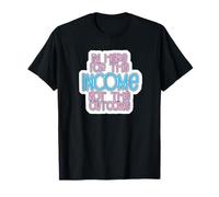 I'm Here for The Income Not The Outcome Job Worker Gear T-Shirt