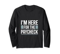 I'm Here for The Paycheck Funny Work Quote Long Sleeve T-Shirt