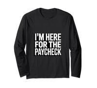 I'm Here for The Paycheck Funny Work Quote Long Sleeve T-Shirt