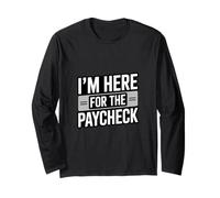I'm Here for The Paycheck Funny Work Quote Long Sleeve T-Shirt