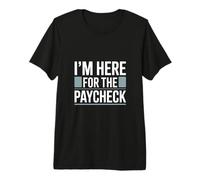 I'm Here for The Paycheck Funny Work Quote Premium T-Shirt