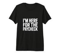 I'm Here for The Paycheck Funny Work Quote Premium T-Shirt