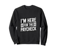 I'm Here For The Paycheck Funny Work Quote Sweatshirt