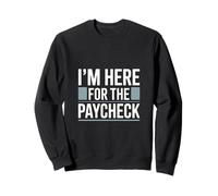 I'm Here For The Paycheck Funny Work Quote Sweatshirt