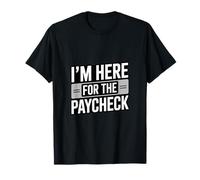 I'm Here for The Paycheck Funny Work Quote T-Shirt
