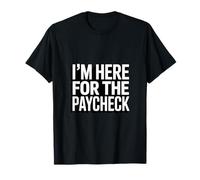 I'm Here for The Paycheck Funny Work Quote T-Shirt