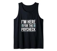 I'm Here for The Paycheck Funny Work Quote Tank Top