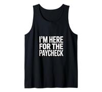 I'm Here for The Paycheck Funny Work Quote Tank Top