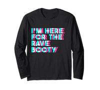 I'm Here For The Rave Booty EDM Techni Festival Glitchy Long Sleeve T-Shirt