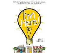 I'm Here! How To Write Brilliant Marketing Material That Gets Your Business Noticed