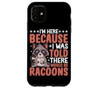 I'm Here I Was Told There Would Be Raccoons Case for iPhone 11