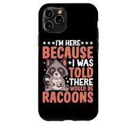 I'm Here I Was Told There Would Be Raccoons Case for iPhone 11 Pro