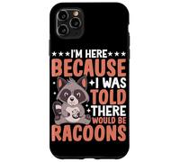 I'm Here I Was Told There Would Be Raccoons Case for iPhone 11 Pro Max