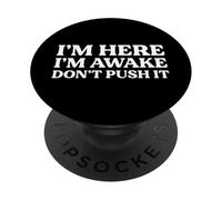 I'm Here I'm Awake Don't Push It Funny Sarcastic Humor Pun PopSockets Adhesive PopGrip