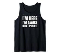 I'm Here I'm Awake Don't Push It Funny Sarcastic Tank Top
