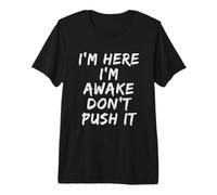 I'm Here I'm Awake Don't Push It Mens Funny Sarcastic Saying Premium T-Shirt