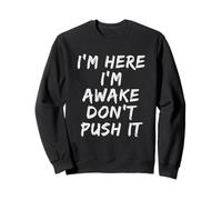I'm Here I'm Awake Don't Push It Mens Funny Sarcastic Saying Sweatshirt