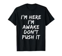 I'm Here I'm Awake Don't Push It Mens Funny Sarcastic Saying T-Shirt