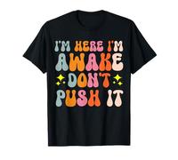 I'm Here I'm Awake Don't Push It T-Shirt