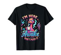 I'm Here I'm Awake Don't Push It T-Shirt