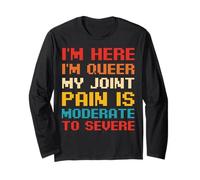 I'm here I'm Queer My Joint Pain is Moderate to Severe Long Sleeve T-Shirt