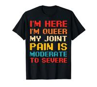 I'm here I'm queer my joint pain is moderate to severe T-Shirt