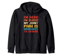 I'm here I'm queer my joint pain is moderate to severe Zip Hoodie
