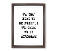 I'M Here To Be Awesome Typography Quote Framed Print | A2 Walnut Framed Wall Art | Ready to Hang | Modern Positive Affirmations Picture | Living Room Bedroom Lounge Office